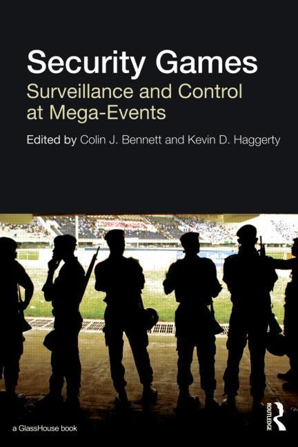 Security Games: Surveillance and Control at Mega-Events by Bennett, Colin