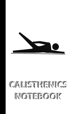 CALISTHENICS NOTEBOOK [ruled Notebook/Journal/Diary to write in, 60 sheets, Medium Size (A5) 6x9 inches]: SPORT Notebook for fast/simple saving of ins by Viola, Iris a.