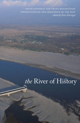 The River of History: Trans-National and Trans-Disciplinary Perspectives on the Immanence of the Past by Farrugia, Peter