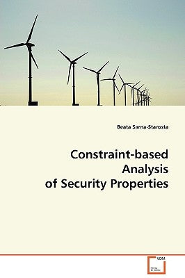 Constraint-based Analysis of Security Properties by Sarna-Starosta, Beata
