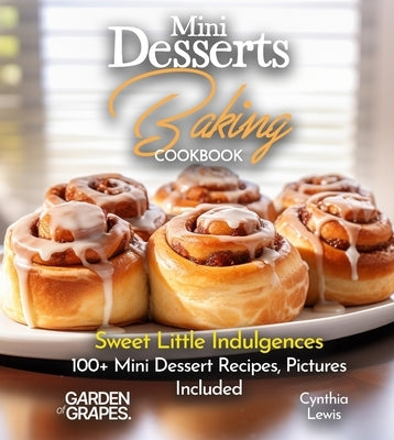 Mini Desserts Baking Cookbook: Sweet Little Indulgences 100+ Mini Dessert Recipes, Pictures Included by Lewis, Cynthia