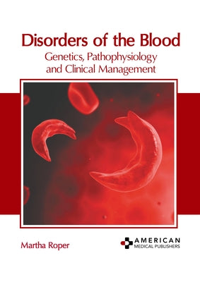 Disorders of the Blood: Genetics, Pathophysiology and Clinical Management by Roper, Martha