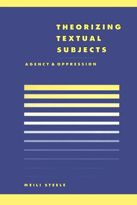 Theorising Textual Subjects: Agency and Oppression by Steele, Meili