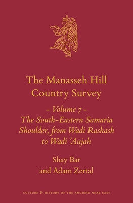 The Manasseh Hill Country Survey Volume 7: The South-Eastern Samaria Shoulder, from Wadi Rashash to Wadi 'Aujah by Bar, Shay