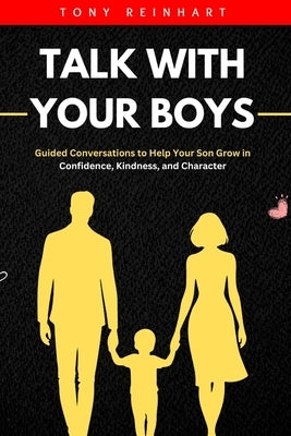 Talk With Your boys: Guided Conversations to Help Your Son Grow in Confidence, Kindness, and Character by Reinhart, Tony