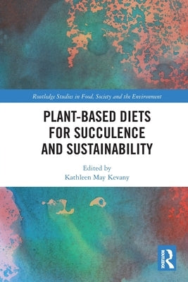 Plant-Based Diets for Succulence and Sustainability by Kevany, Kathleen May