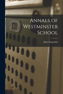 Annals of Westminster School by Sargeaunt, John
