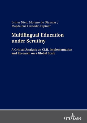 Multilingual Education Under Scrutiny: A Critical Analysis on CLIL Implementation and Research on a Global Scale by Nieto Moreno de Diezmas, Esther