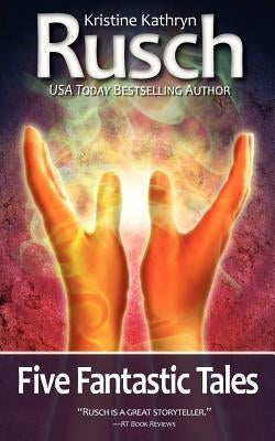 Five Fantastic Tales by Rusch, Kristine Kathryn