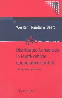 Distributed Consensus in Multi-Vehicle Cooperative Control: Theory and Applications by Ren, Wei