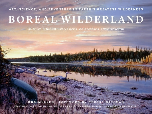 Boreal Wilderland: Art, Science, and Adventure in Earth's Greatest Wilderness by Mullen, Rob
