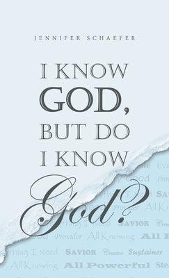 I Know God, but Do I Know God? by Schaefer, Jennifer