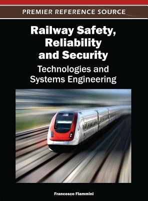 Railway Safety, Reliability, and Security: Technologies and Systems Engineering by Flammini, Francesco
