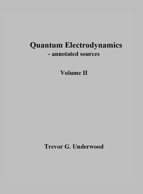 Quantum Electrodynamics - annotated sources. Volume II. by Underwood, Trevor