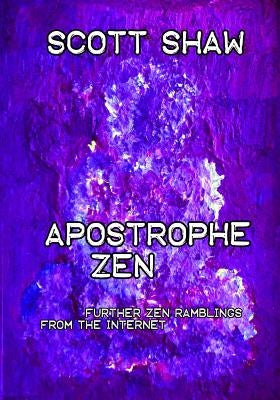 Apostrophe Zen: Further Zen Ramblings from the Internet by Shaw, Scott