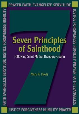 Seven Principles of Sainthood: Following St. Mother Theodore Guerin by Doyle, Mary K.