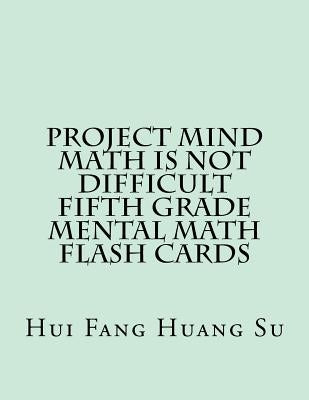 Project MIND-Math Is Not Difficult Fifth Grade Mental Math Flash Cards by Su, Hui Fang Huang Angie