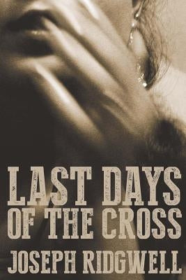 Last Days of the Cross by Ridgwell, Joseph