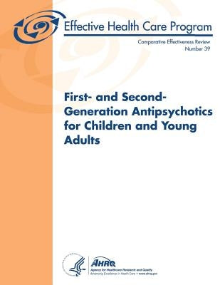 First- and Second-Generation Antipsychotics for Children and Young Adults: Comparative Effectiveness Review Number 39 by And Quality, Agency for Healthcare Resea