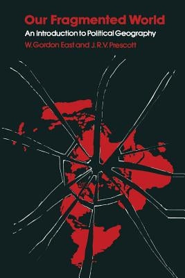 Our Fragmented World: An Introduction to Political Geography by East, W. Gordon