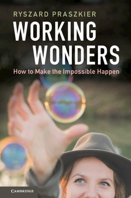 Working Wonders: How to Make the Impossible Happen by Praszkier, Ryszard