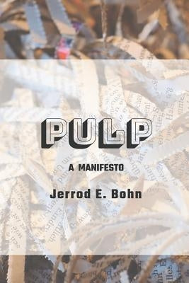 Pulp: A Manifesto by Bohn, Jerrod E.