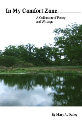 In My Comfort Zone: A Collection of Poetry and Writings by Mary A. Dailey by Dailey, Mary
