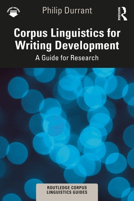 Corpus Linguistics for Writing Development: A Guide for Research by Durrant, Philip