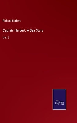 Captain Herbert. A Sea Story: Vol. 3 by Herbert, Richard