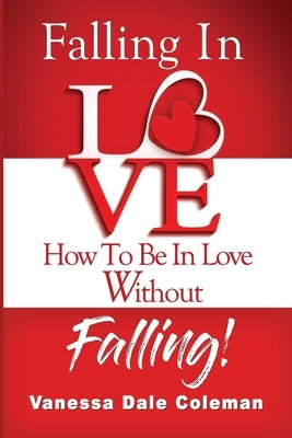 Falling In Love - How To Be In Love Without Falling by Coleman, Vanessa Dale