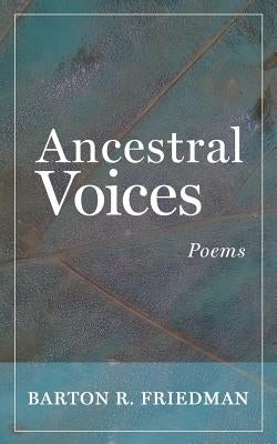 Ancestral Voices: Poems by Friedman, Barton R.
