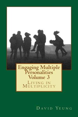 Engaging Multiple Personalities Volume 3: Living in Multiplicity by Yeung, David
