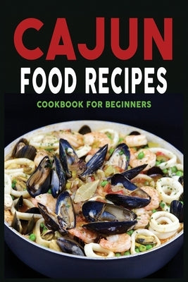 Cajun Food Recipes: Cajun Cookbook for Beginners, Quick and Easy by Cook, N. M.