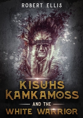Kisuhs Kamkamoss and the White Warrior by Ellis, Robert
