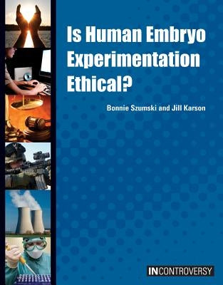 Is Human Embryo Experimentation Ethical? by Szumski, Bonnie