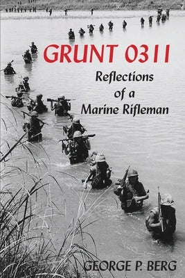 Grunt 0311: Reflections of a Marine Rifleman by Berg, George P.
