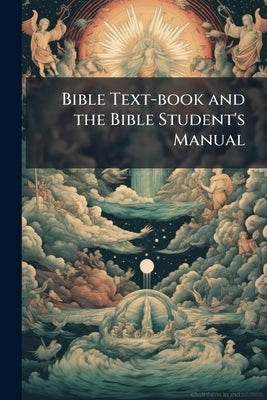 Bible Text-book and the Bible Student's Manual: The Principal Texts Relating to The Persons, Places, and Subjects Occurring in The Scriptures by Anonymous