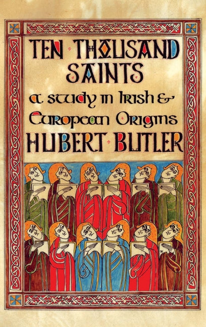 Ten Thousand Saints: A Study in Irish & European Origins by Butler, Hubert
