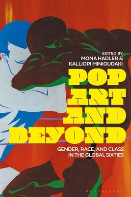 Pop Art and Beyond: Gender, Race, and Class in the Global Sixties by Hadler, Mona