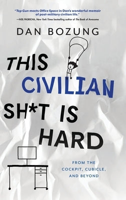 This Civilian Sh*t is Hard: From the Cockpit, Cubicle, and Beyond by Bozung, Dan
