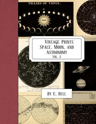 Vintage Prints: Space, Moon, and Astronomy: Vol. 2 by Bell, E.