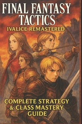 Final Fantasy Tactics: Ivalice Remastered - Complete Strategy & Class Mastery Guide by Fffans