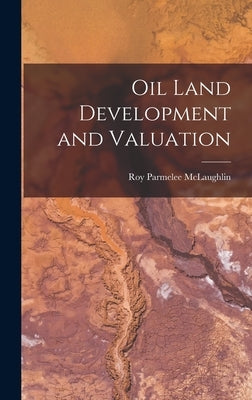 Oil Land Development and Valuation by McLaughlin, Roy Parmelee