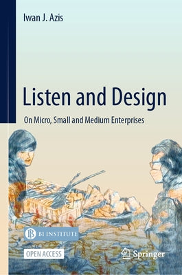 Listen and Design: On Micro, Small and Medium Enterprises by Azis, Iwan J.