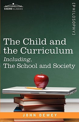 The Child and the Curriculum Including, the School and Society by Dewey, John