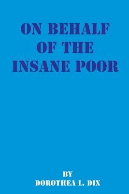On Behalf of the Insane Poor: Selected Reports by Dix, Dorothea Lynde