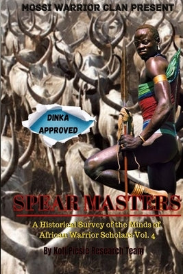 Spear Masters: A Historical Survey of The Minds of African Warrior Scholars Vol. 4 by Research Team, Kofi Piesie