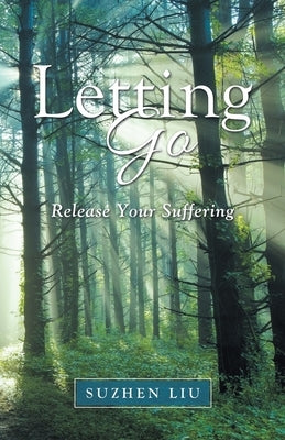 Letting Go: Release Your Suffering by Liu, Suzhen