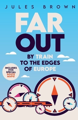 Far Out: By Train to the Edges of Europe by Brown, Jules