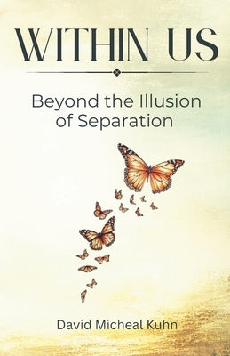 Within US: Beyond the Illusion of Separation by Kuhn, David Micheal